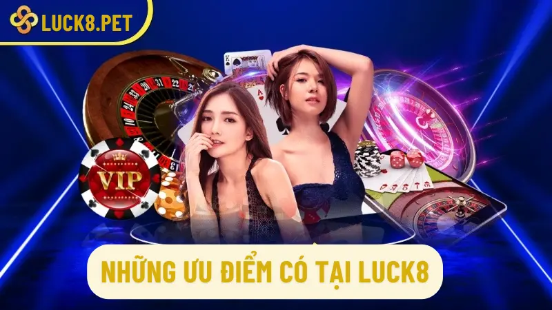 Những ưu điểm nổi bật có tại Luck8