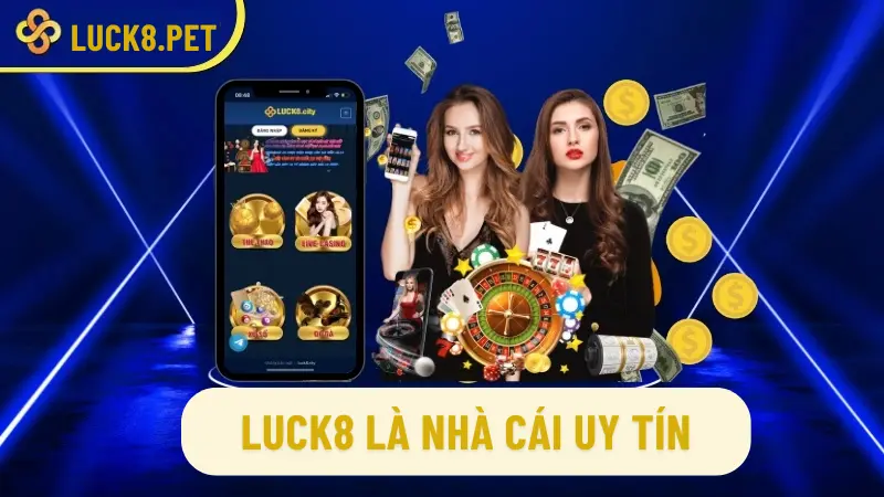 Luck8 là nhà cái uy tín, hợp pháp trên thị trường