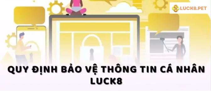 Chính sách bảo mật Luck8 sẽ bao gồm những quy định gì?