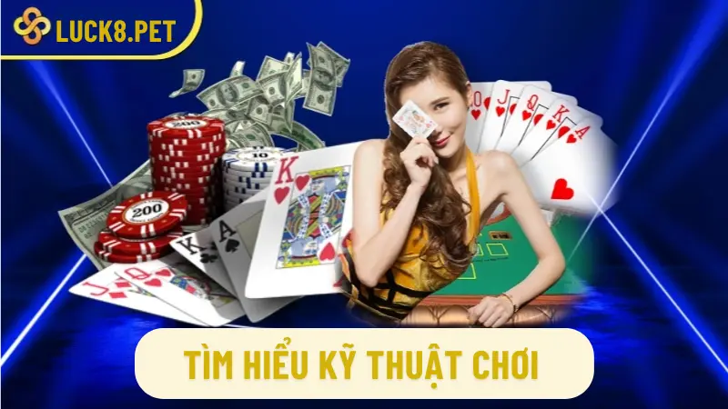 Tìm hiểu kỹ thuật chơi của các trò chơi tại Luck8