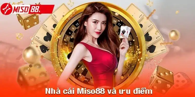 Những ưu điểm của nhà cái Miso88